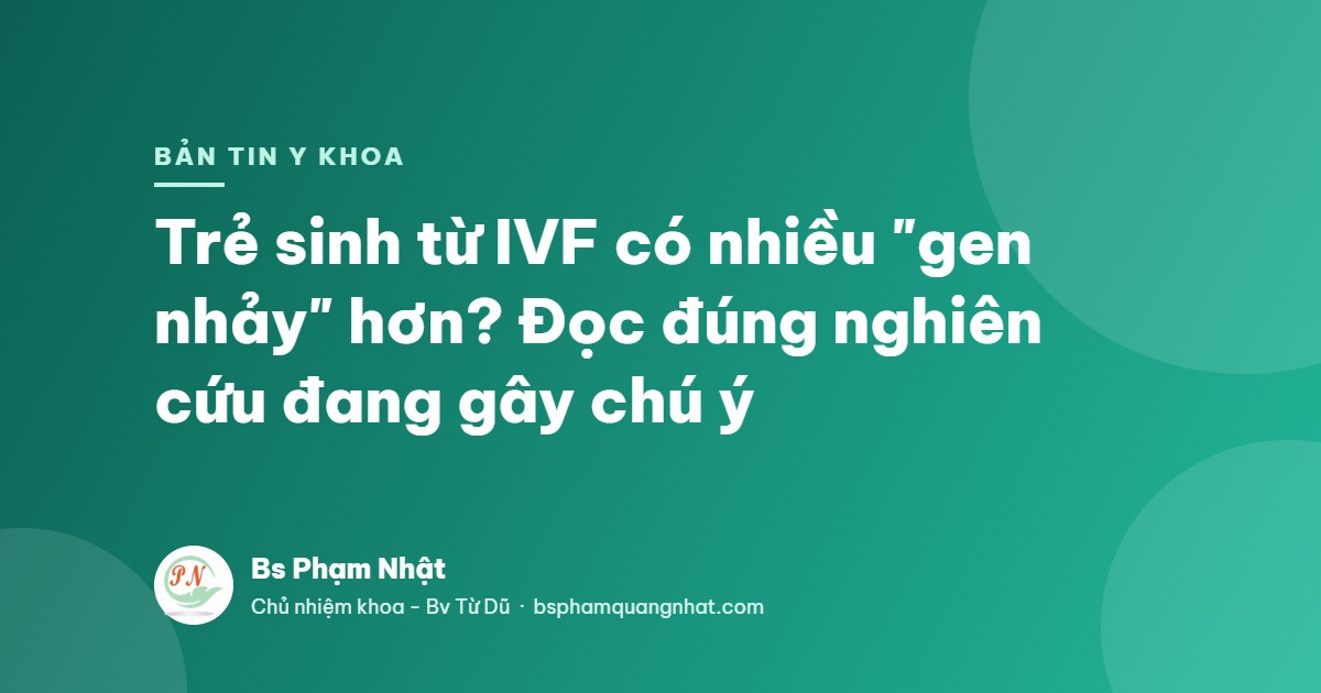 Bản tin Y khoa: trẻ sinh từ IVF và gen nhảy