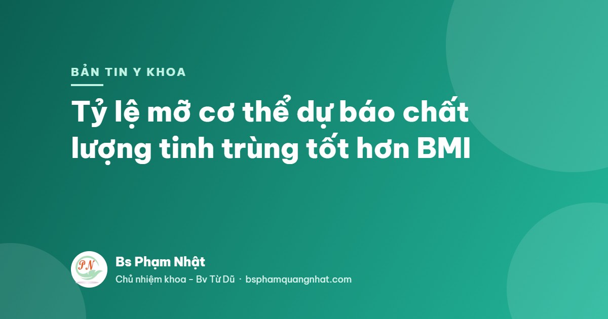 Bản tin Y khoa: Tỷ lệ mỡ cơ thể dự báo chất lượng tinh trùng tốt hơn BMI