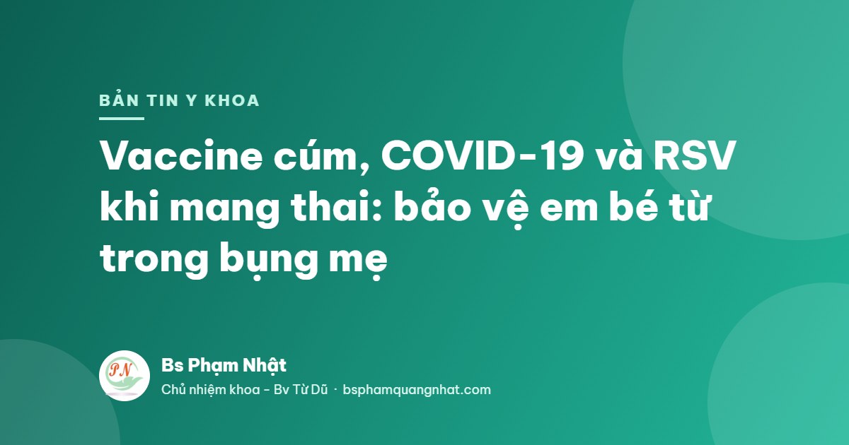 Bản tin Y khoa: Vaccine cúm, COVID-19 và RSV khi mang thai: bảo vệ em bé từ trong bụng mẹ